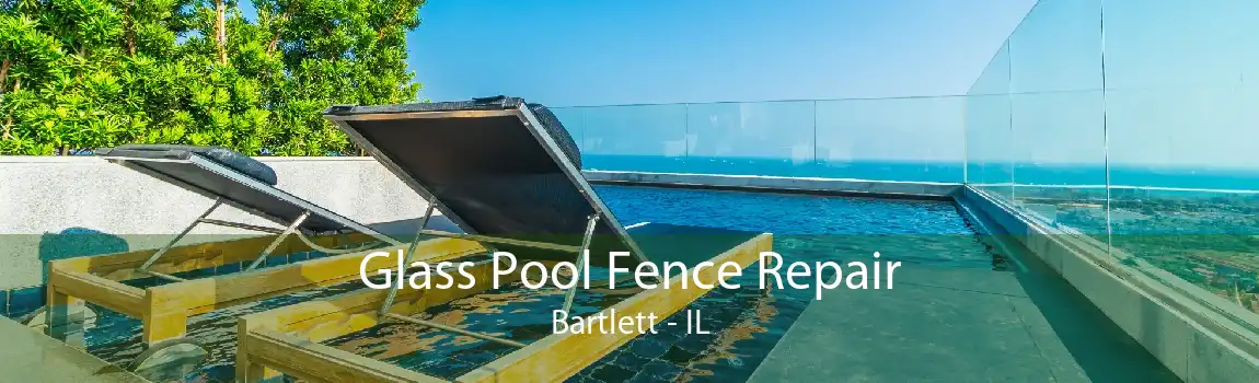 Glass Pool Fence Repair Bartlett - IL