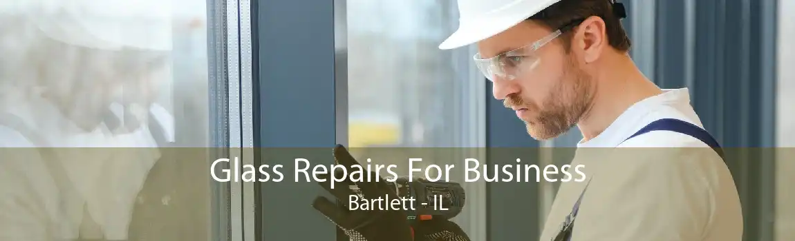 Glass Repairs For Business Bartlett - IL
