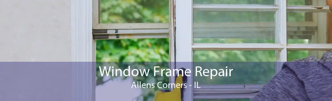 Window Frame Repair Allens Corners - IL